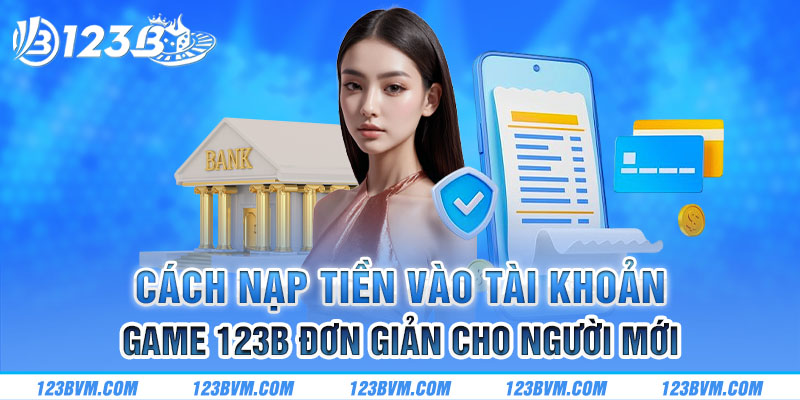 Các bước nạp tiền vào nhà cái cho người mới