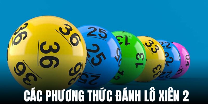 Tổng hợp 2 cách thức tạo dàn lô xiên 2 cực chuẩn để đánh quanh năm 