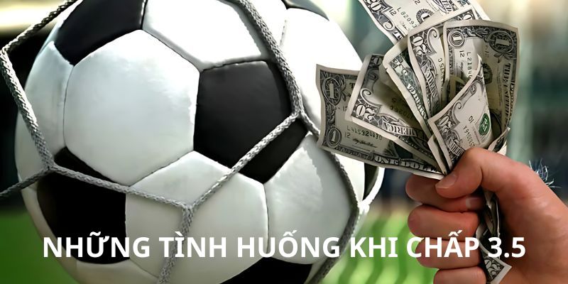 Những tình huống khi chấp 3.5